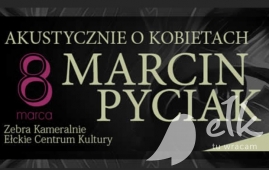 „Akustycznie o kobietach Marcin Pyciak” koncert w ECK